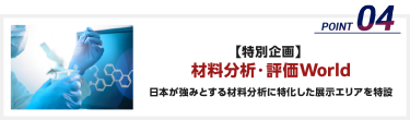【特別企画】材料分析・評価World：日本が強みとする材料分析に特化した展示エリアを特設