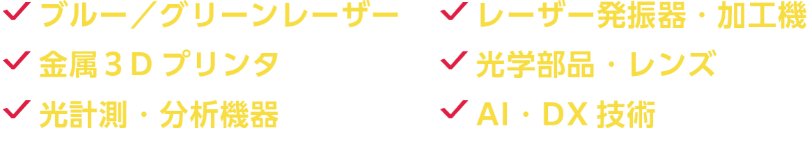 ブルー／グリーンレーザー／レーザー発振器・加工機／金属３Dプリンタ／光学部品・レンズ／光計測・分析機器／AI・DX技術