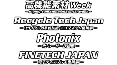 高機能素材 Week／Recycle Tech Japan／Photonix／FINETECH JAPAN